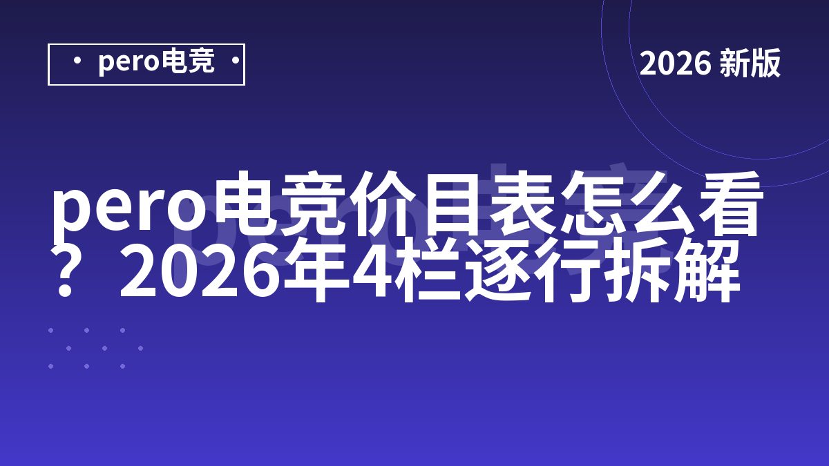 pero电竞价目表怎么看？2026年4栏逐行拆解