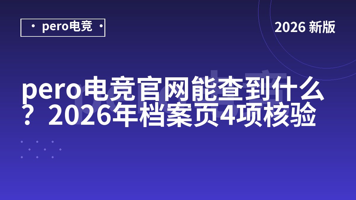 pero电竞官网能查到什么？2026年档案页4项核验