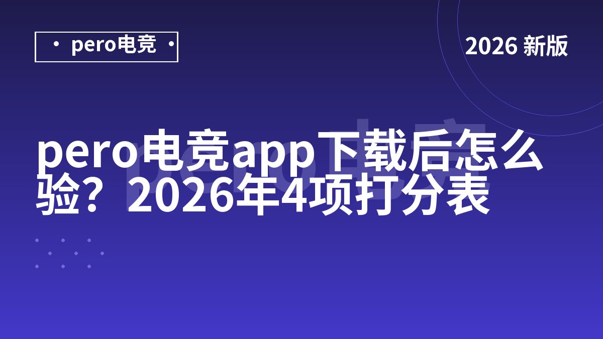 pero电竞app下载后怎么验？2026年4项打分表