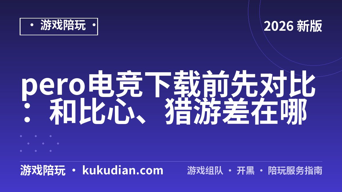 pero电竞下载前先对比：和比心、猎游差在哪
