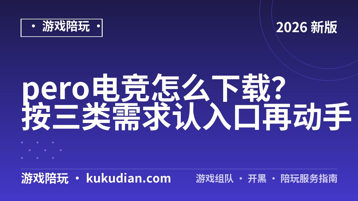 pero电竞怎么下载？按三类需求认入口再动手