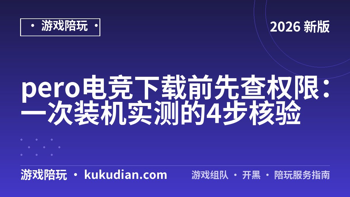 pero电竞下载前先查权限：一次装机实测的4步核验