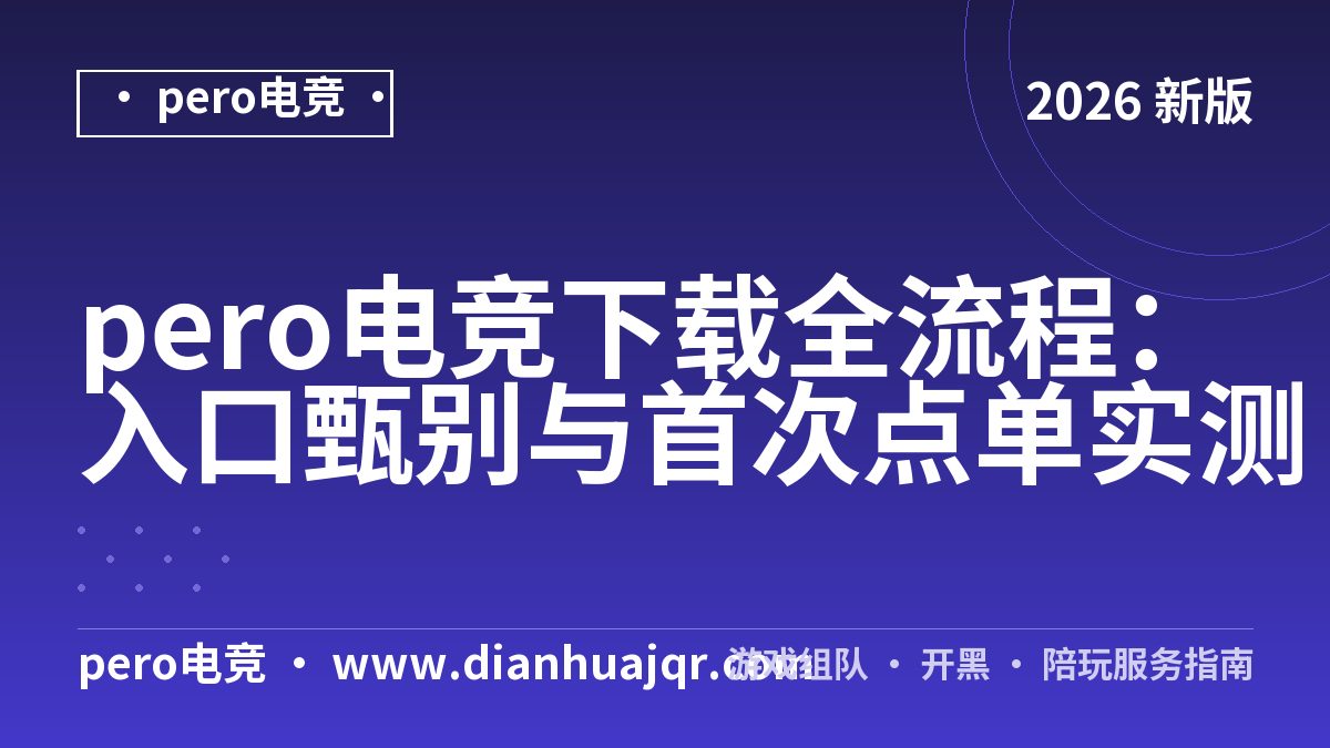 pero电竞下载全流程：入口甄别与首次点单实测
