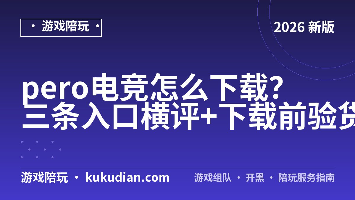 pero电竞怎么下载？三条入口横评+下载前验货清单