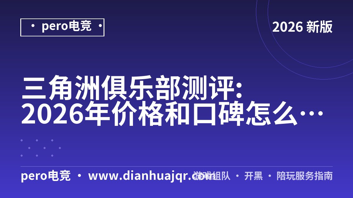 三角洲俱乐部测评:2026年价格和口碑怎么核?
