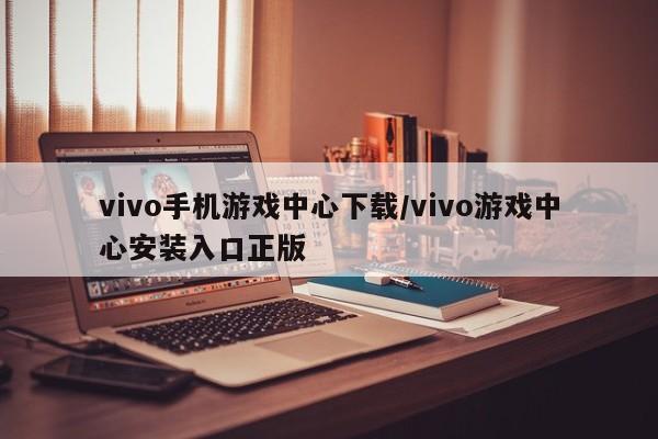 vivo手机游戏中心下载/vivo游戏中心安装入口正版