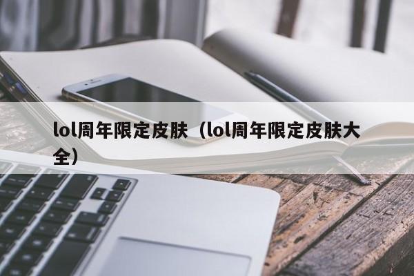 lol周年限定皮肤(lol周年限定皮肤大全)