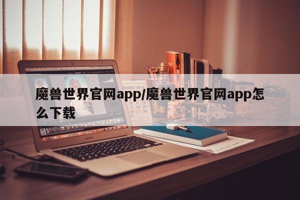 魔兽世界官网app/魔兽世界官网app怎么下载