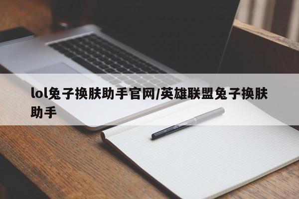 lol兔子换肤助手官网/英雄联盟兔子换肤助手