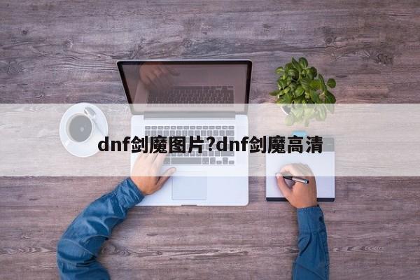 dnf剑魔图片?dnf剑魔高清