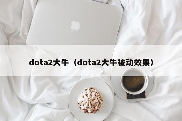 dota2大牛（dota2大牛被动效果）