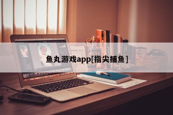 鱼丸游戏app[指尖捕鱼]