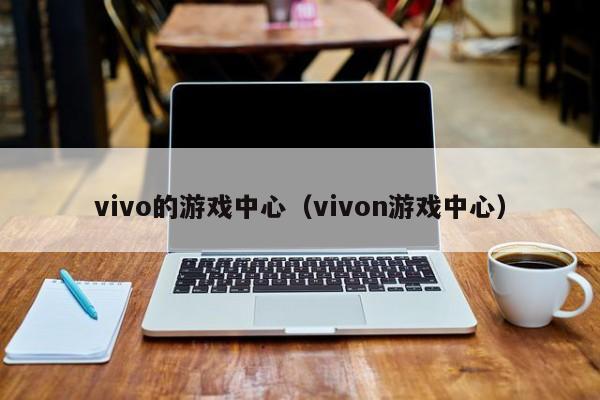 vivo的游戏中心（vivon游戏中心）