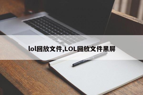 lol回放文件,LOL回放文件黑屏