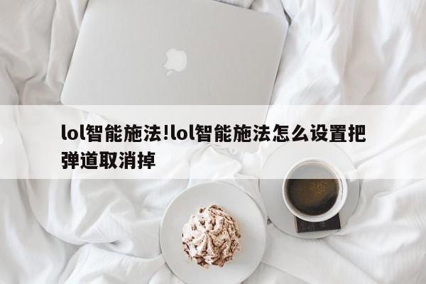 lol智能施法!lol智能施法怎么设置把弹道取消掉