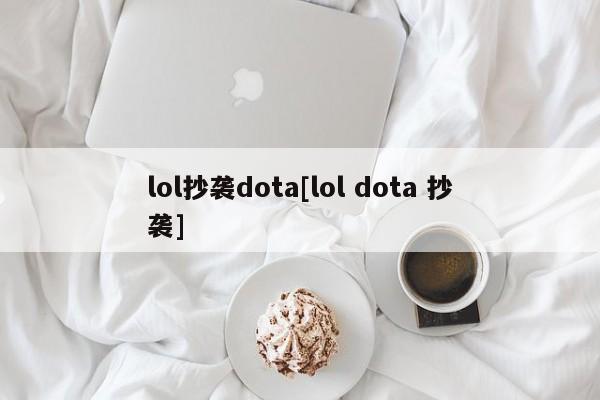 lol抄袭dota[lol dota 抄袭]