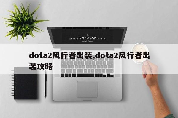 dota2风行者出装,dota2风行者出装攻略