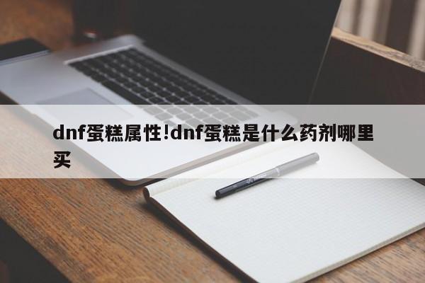 dnf蛋糕属性!dnf蛋糕是什么药剂哪里买