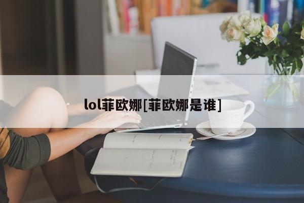 lol菲欧娜[菲欧娜是谁]