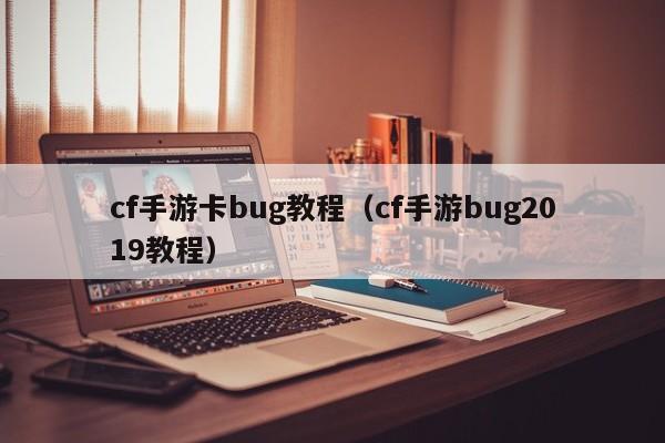 cf手游卡bug教程(cf手游bug2019教程)
