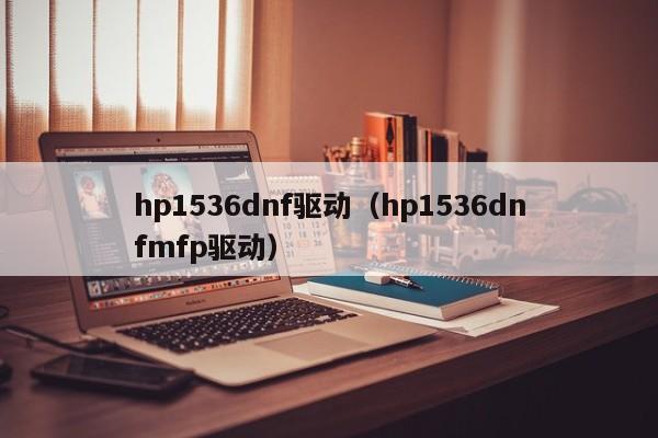 hp1536dnf驱动（hp1536dnfmfp驱动）