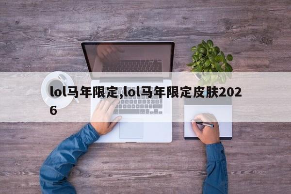 lol马年限定,lol马年限定皮肤2026