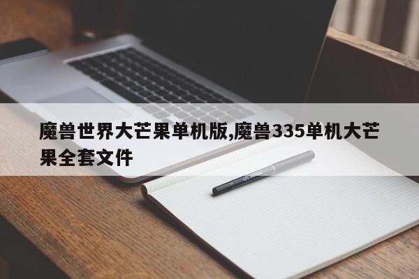 魔兽世界大芒果单机版,魔兽335单机大芒果全套文件