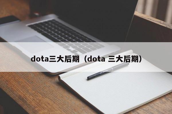 dota三大后期（dota 三大后期）