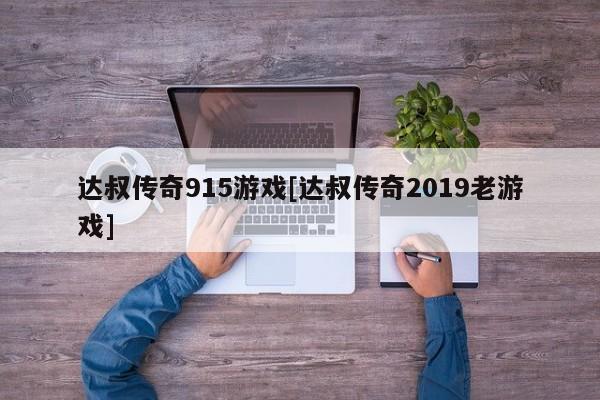 达叔传奇915游戏[达叔传奇2019老游戏]
