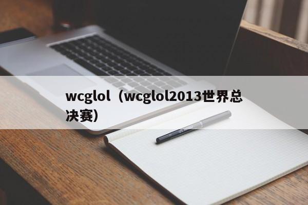 wcglol（wcglol2013世界总决赛）