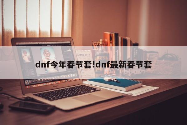 dnf今年春节套!dnf最新春节套