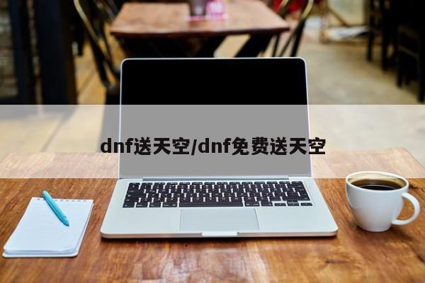 dnf送天空/dnf免费送天空