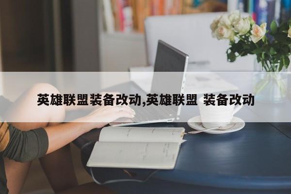 英雄联盟装备改动,英雄联盟 装备改动