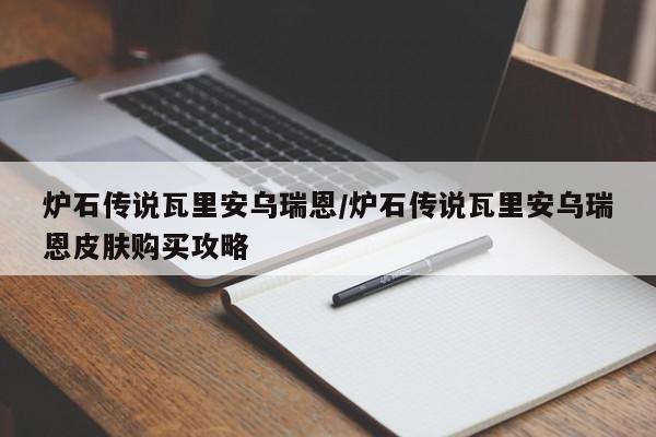 炉石传说瓦里安乌瑞恩/炉石传说瓦里安乌瑞恩皮肤购买攻略