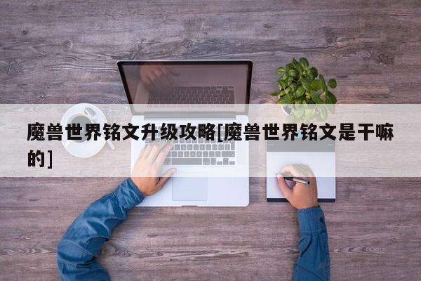 魔兽世界铭文升级攻略[魔兽世界铭文是干嘛的]