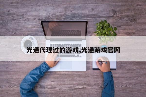 光通代理过的游戏,光通游戏官网
