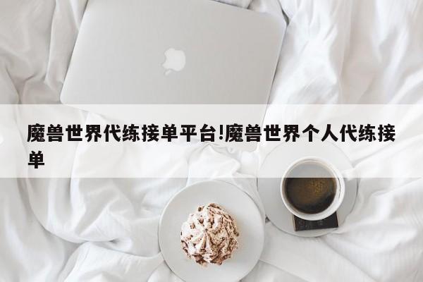 魔兽世界代练接单平台!魔兽世界个人代练接单