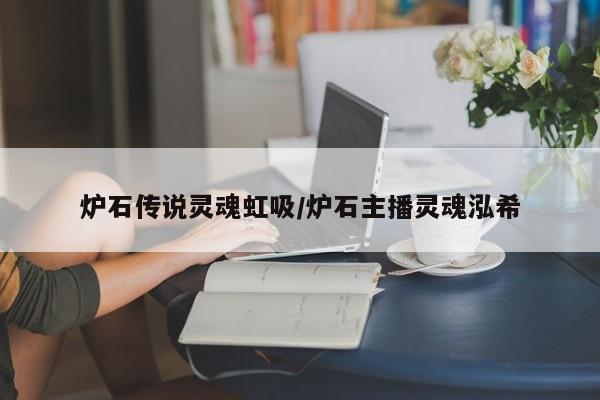 炉石传说灵魂虹吸/炉石主播灵魂泓希