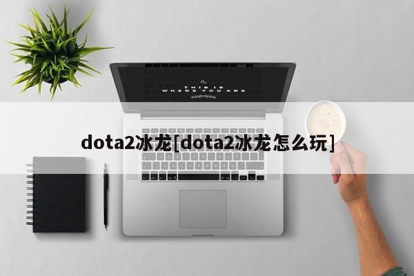dota2冰龙[dota2冰龙怎么玩]