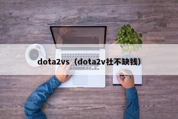 dota2vs（dota2v社不缺钱）