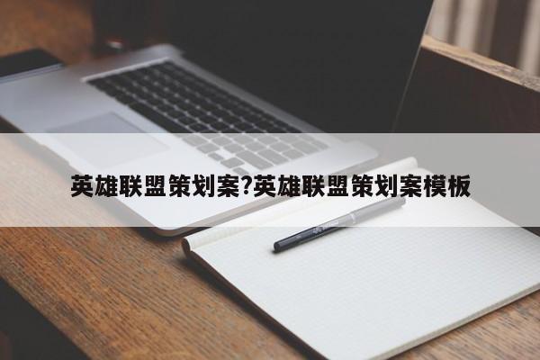 英雄联盟策划案?英雄联盟策划案模板